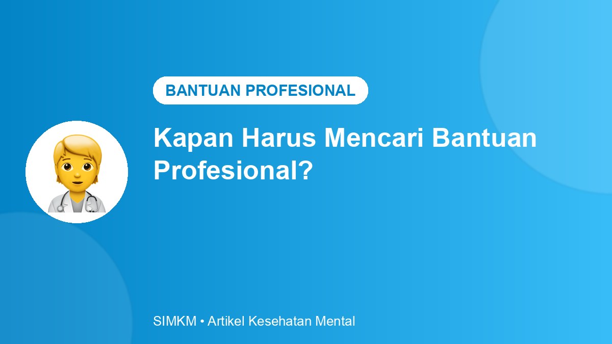 Kapan Harus Mencari Bantuan Profesional?